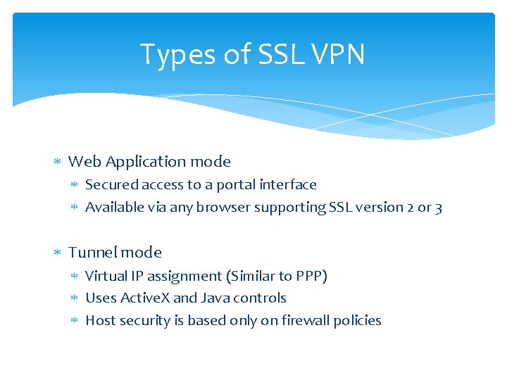 Types of SSL VPN Web Application mode Secured access to a portal interface Available