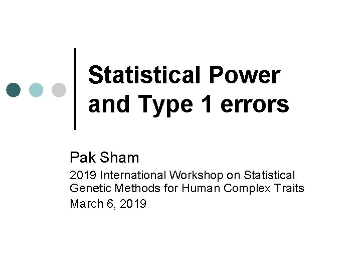 Statistical Power and Type 1 errors Pak Sham 2019 International Workshop on Statistical Genetic