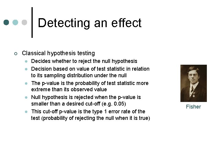 Detecting an effect ¢ Classical hypothesis testing l l l Decides whether to reject