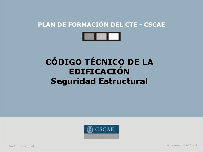 CÓDIGO TÉCNICO DE LA EDIFICACIÓN Seguridad Estructural José L. de Miguel 8 de marzo CÓDIGO TÉCNICO DE LA EDIFICACIÓN Seguridad Estructural José L. de Miguel 8 de marzo