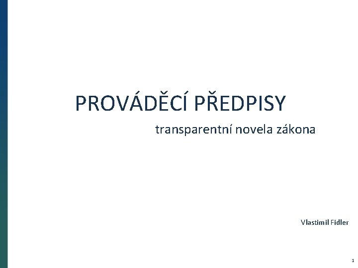 PROVÁDĚCÍ PŘEDPISY transparentní novela zákona Vlastimil Fidler 1 