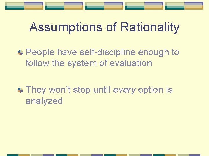 Assumptions of Rationality People have self-discipline enough to follow the system of evaluation They