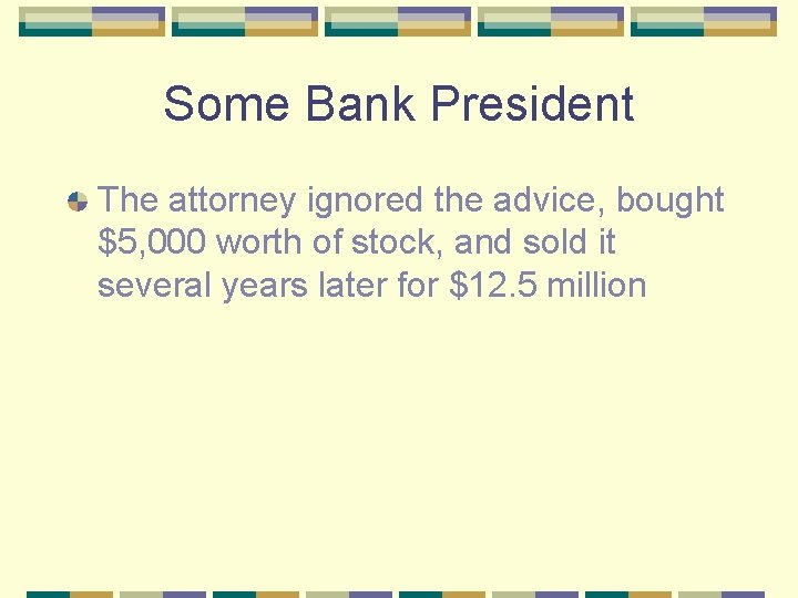 Some Bank President The attorney ignored the advice, bought $5, 000 worth of stock,