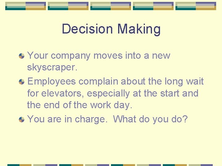 Decision Making Your company moves into a new skyscraper. Employees complain about the long