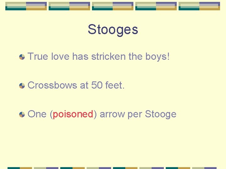 Stooges True love has stricken the boys! Crossbows at 50 feet. One (poisoned) arrow