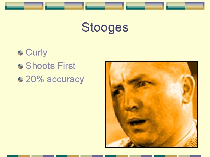 Stooges Curly Shoots First 20% accuracy 