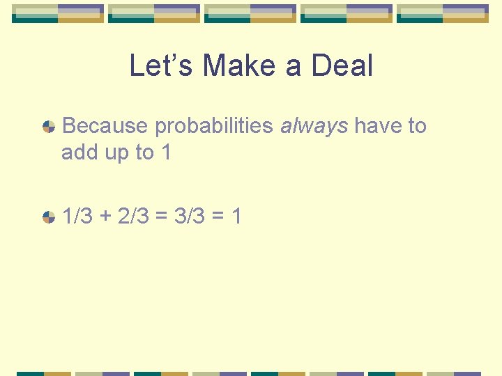 Let’s Make a Deal Because probabilities always have to add up to 1 1/3