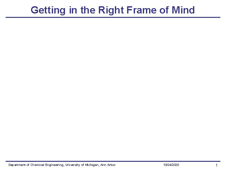 Getting in the Right Frame of Mind Department of Chemical Engineering, University of Michigan,