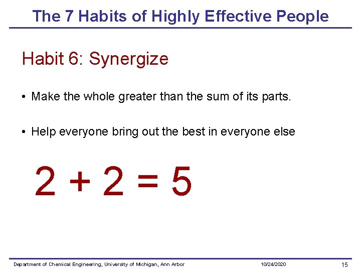 The 7 Habits of Highly Effective People Habit 6: Synergize • Make the whole