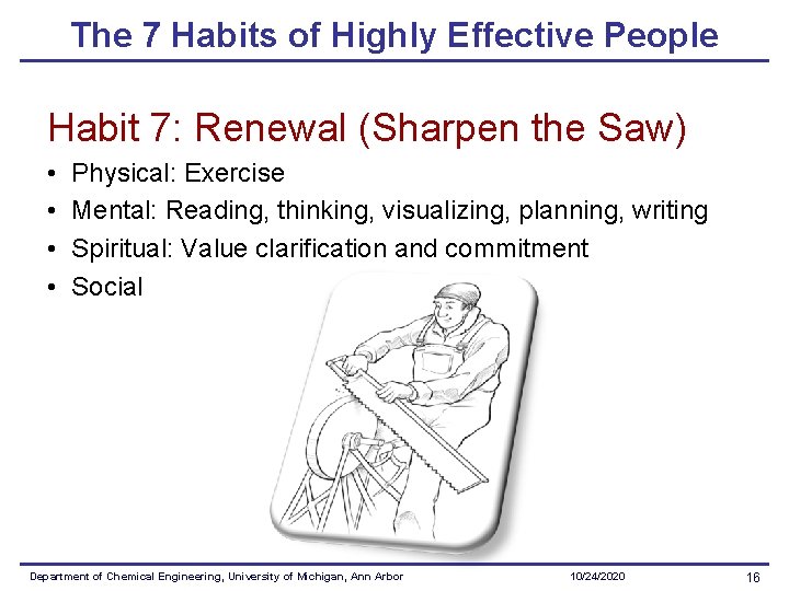 The 7 Habits of Highly Effective People Habit 7: Renewal (Sharpen the Saw) •