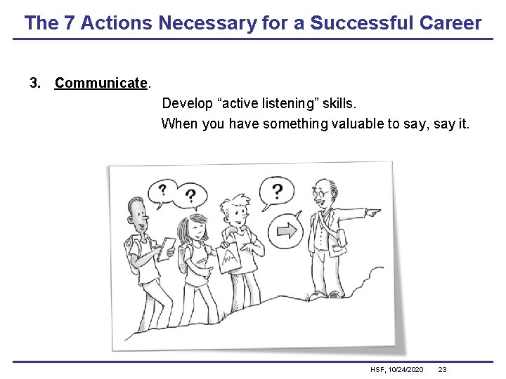 The 7 Actions Necessary for a Successful Career 3. Communicate. Develop “active listening” skills.