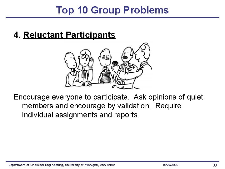Top 10 Group Problems 4. Reluctant Participants Encourage everyone to participate. Ask opinions of