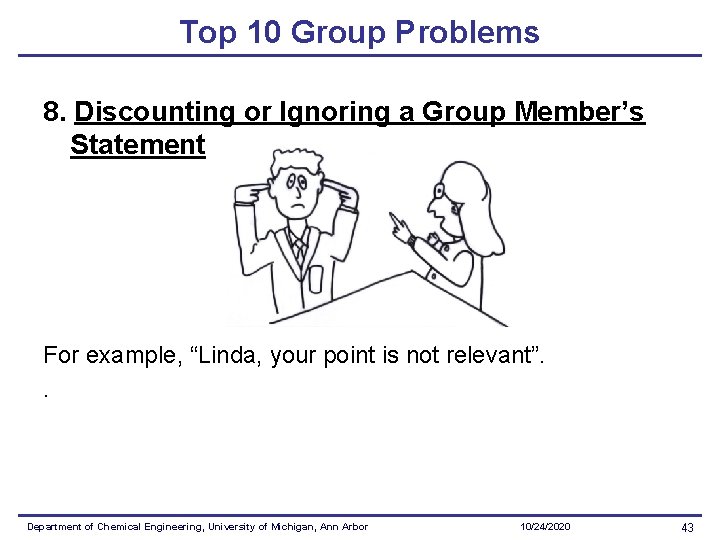 Top 10 Group Problems 8. Discounting or Ignoring a Group Member’s Statement For example,