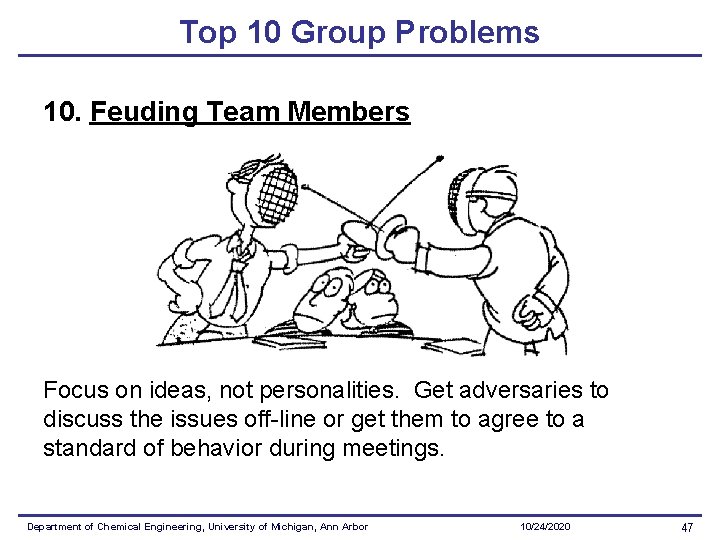 Top 10 Group Problems 10. Feuding Team Members Focus on ideas, not personalities. Get