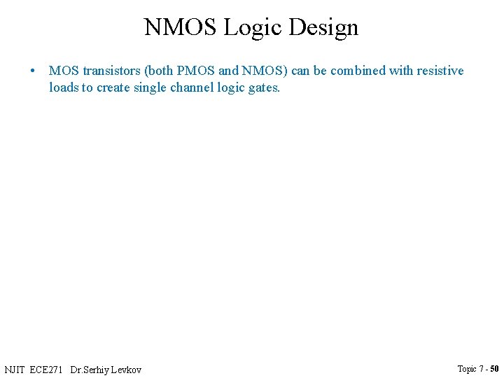 NMOS Logic Design • MOS transistors (both PMOS and NMOS) can be combined with