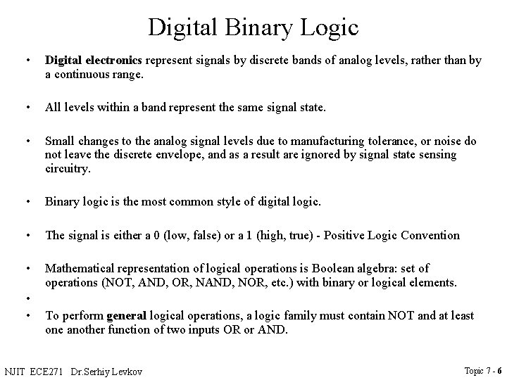 Digital Binary Logic • Digital electronics represent signals by discrete bands of analog levels,