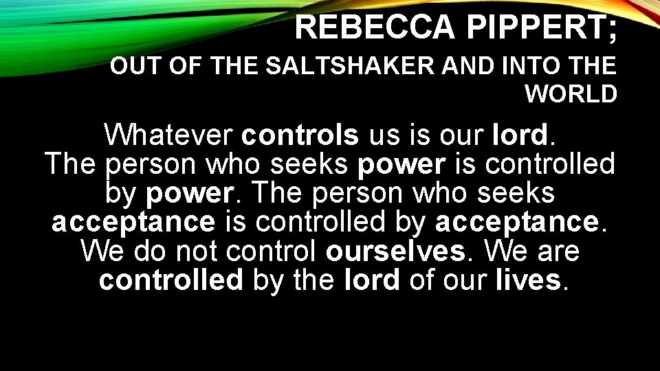 REBECCA PIPPERT; OUT OF THE SALTSHAKER AND INTO THE WORLD Whatever controls us is