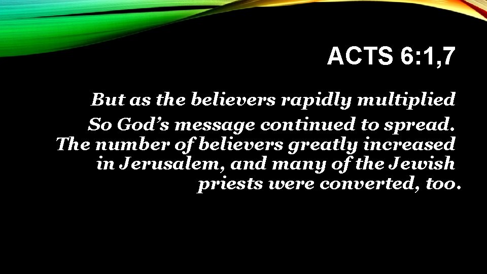 ACTS 6: 1, 7 But as the believers rapidly multiplied So God’s message continued