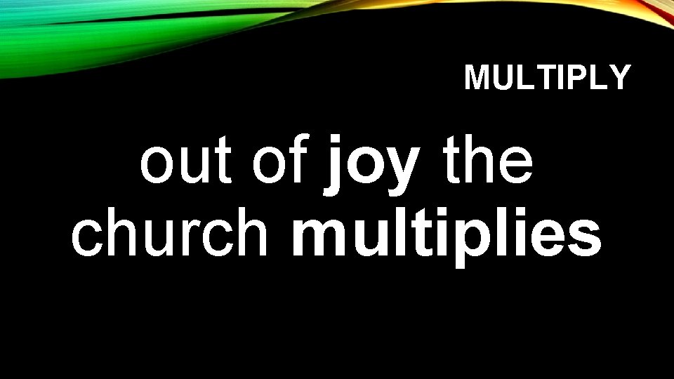 MULTIPLY out of joy the church multiplies 