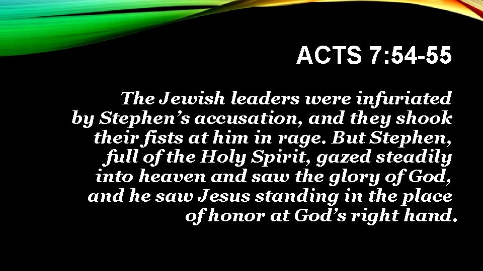 ACTS 7: 54 -55 The Jewish leaders were infuriated by Stephen’s accusation, and they