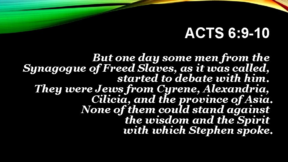 ACTS 6: 9 -10 But one day some men from the Synagogue of Freed