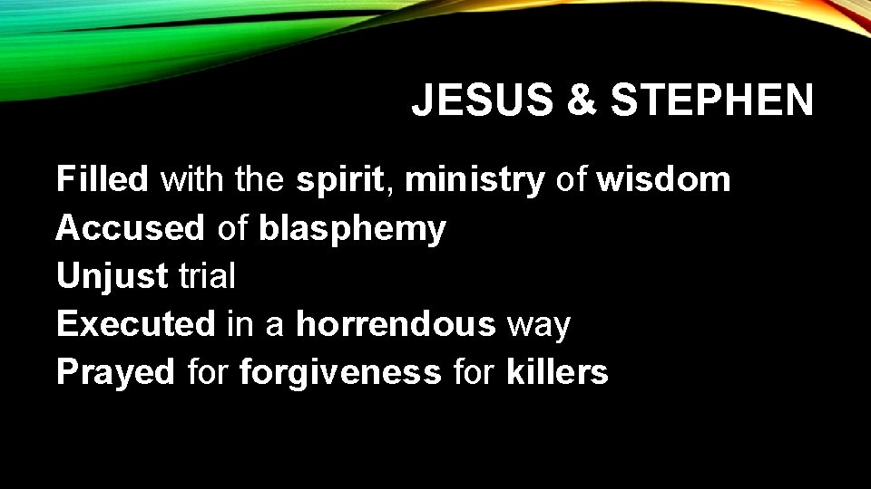 JESUS & STEPHEN Filled with the spirit, ministry of wisdom Accused of blasphemy Unjust