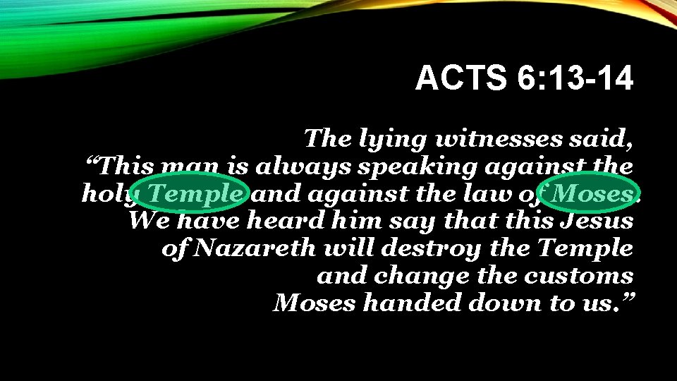 ACTS 6: 13 -14 The lying witnesses said, “This man is always speaking against