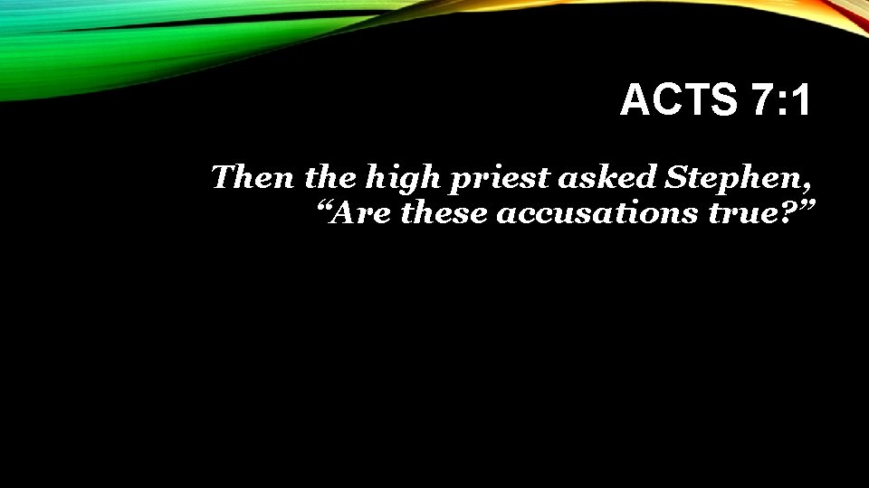 ACTS 7: 1 Then the high priest asked Stephen, “Are these accusations true? ”