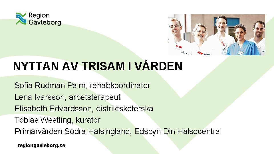 NYTTAN AV TRISAM I VÅRDEN Sofia Rudman Palm, rehabkoordinator Lena Ivarsson, arbetsterapeut Elisabeth Edvardsson,