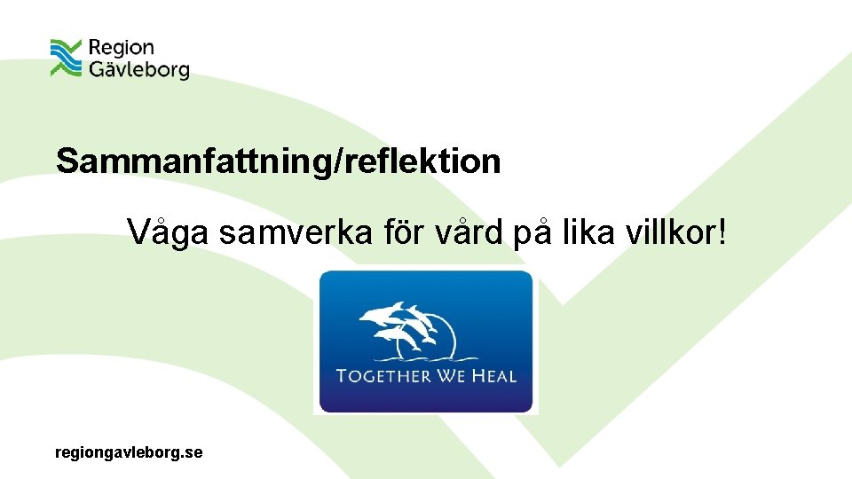 Sammanfattning/reflektion Våga samverka för vård på lika villkor! regiongavleborg. se 