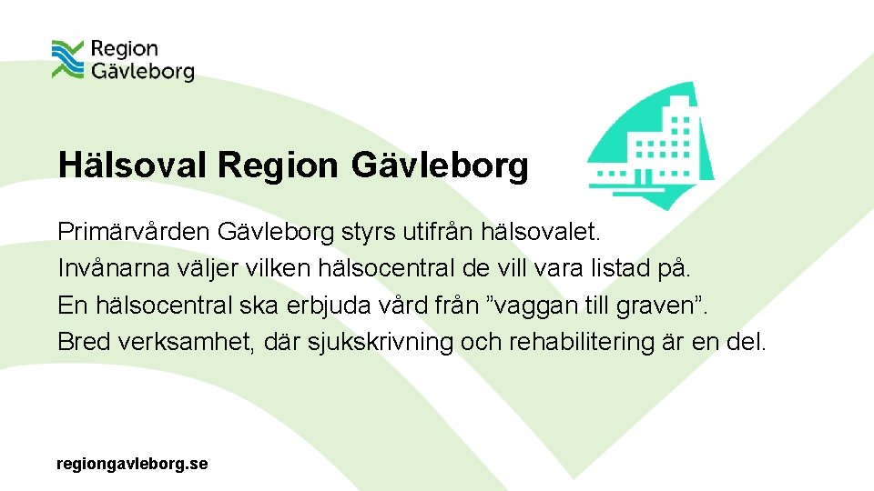 Hälsoval Region Gävleborg Primärvården Gävleborg styrs utifrån hälsovalet. Invånarna väljer vilken hälsocentral de vill