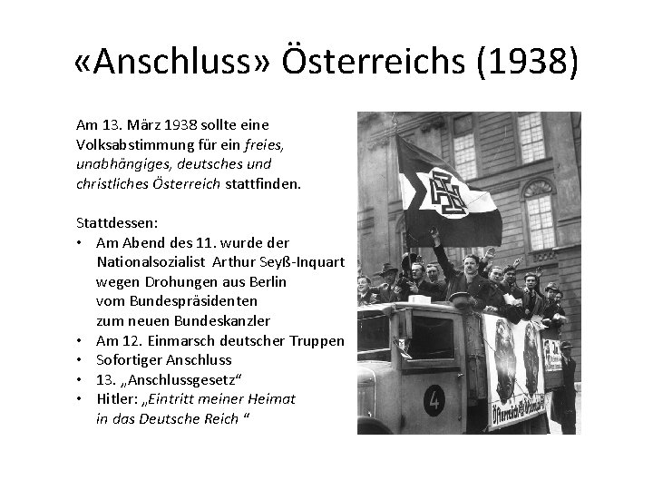  «Anschluss» Österreichs (1938) Am 13. März 1938 sollte eine Volksabstimmung für ein freies,