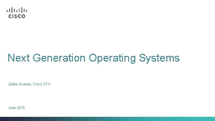 Next Generation Operating Systems Zeljko Susnjar, Cisco CTG June 2015 