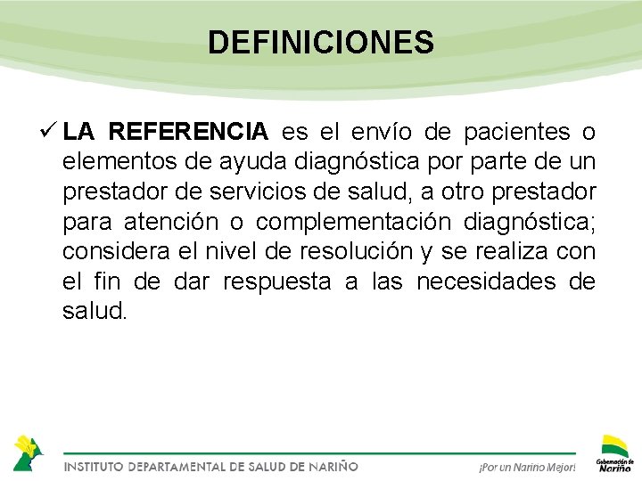 DEFINICIONES ü LA REFERENCIA es el envío de pacientes o elementos de ayuda diagnóstica