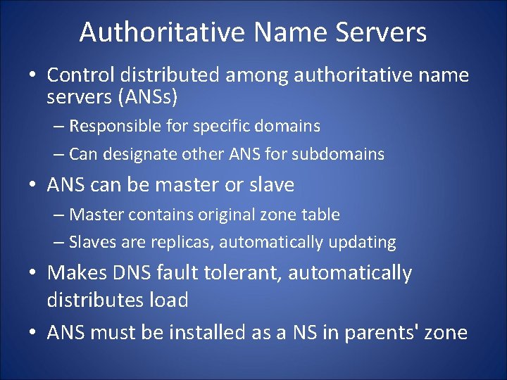 Authoritative Name Servers • Control distributed among authoritative name servers (ANSs) – Responsible for