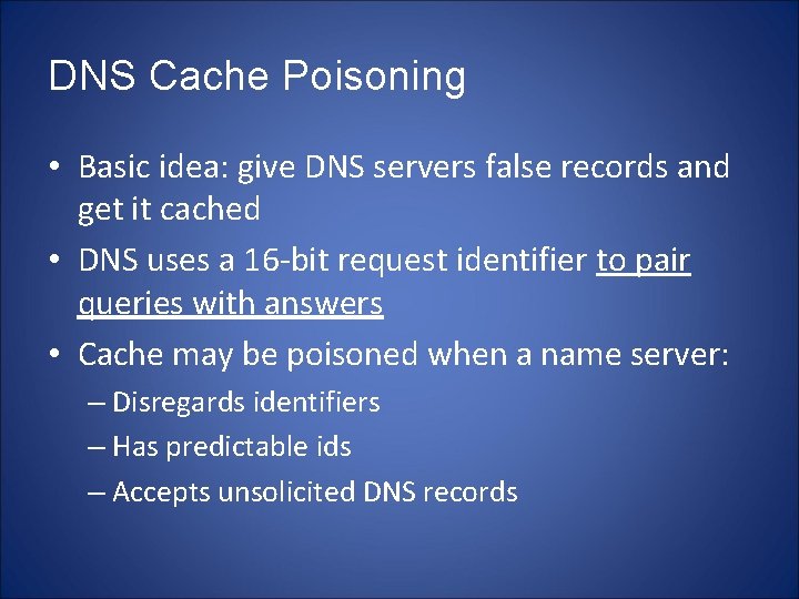 DNS Cache Poisoning • Basic idea: give DNS servers false records and get it