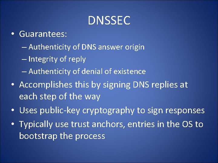  • Guarantees: DNSSEC – Authenticity of DNS answer origin – Integrity of reply