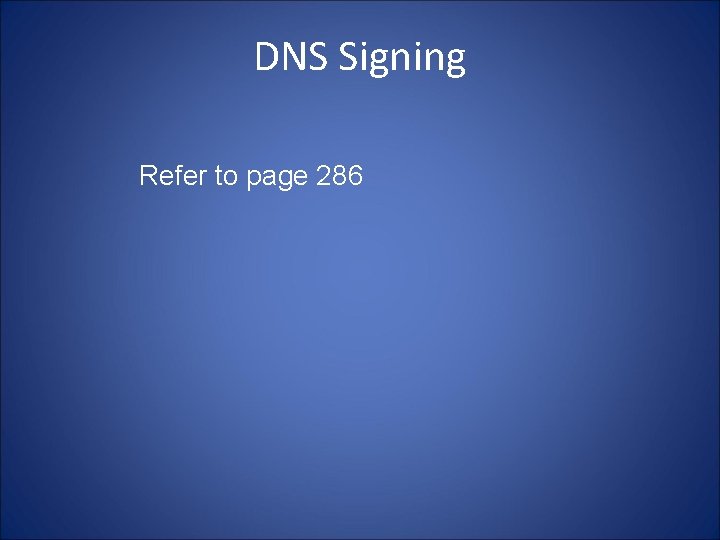 DNS Signing Refer to page 286 