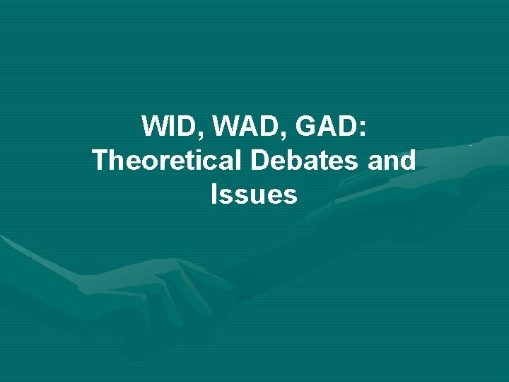 WID, WAD, GAD: Theoretical Debates and Issues 