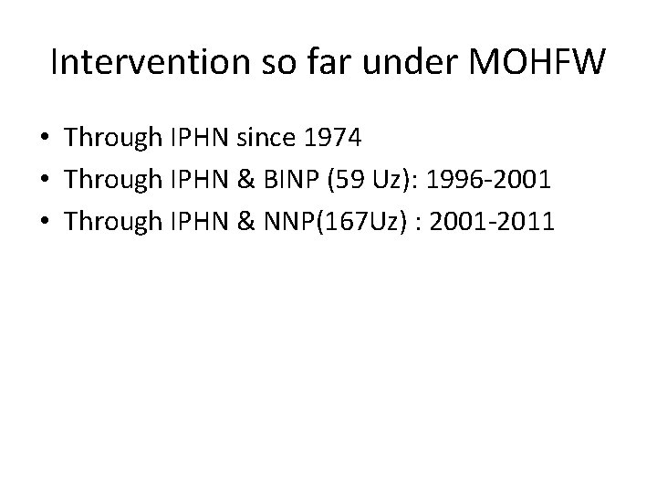Intervention so far under MOHFW • Through IPHN since 1974 • Through IPHN &