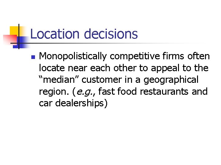 Location decisions n Monopolistically competitive firms often locate near each other to appeal to
