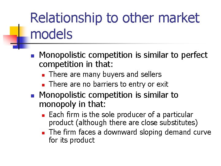 Relationship to other market models n Monopolistic competition is similar to perfect competition in