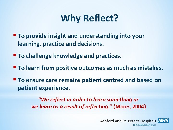 Why Reflect? § To provide insight and understanding into your learning, practice and decisions.