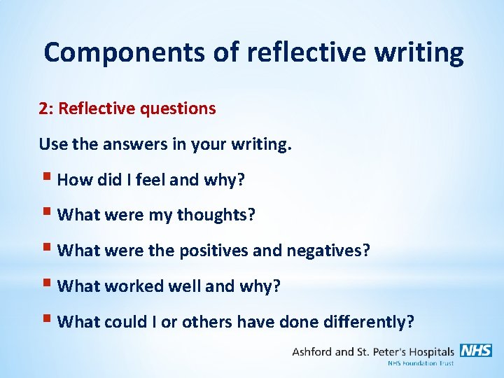 Components of reflective writing 2: Reflective questions Use the answers in your writing. §