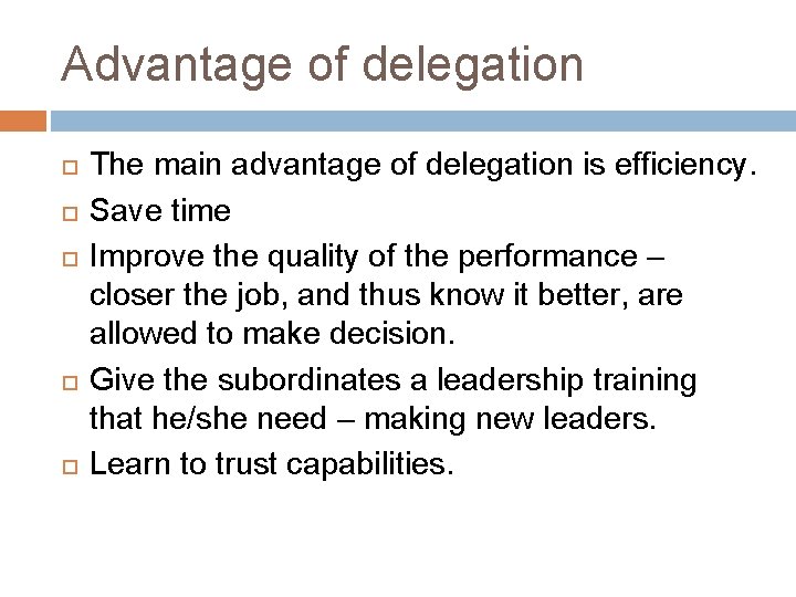 Advantage of delegation The main advantage of delegation is efficiency. Save time Improve the