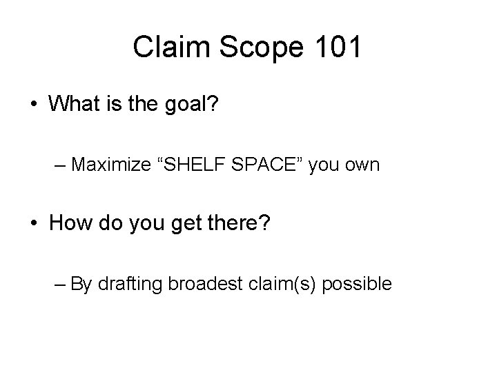 Claim Scope 101 • What is the goal? – Maximize “SHELF SPACE” you own