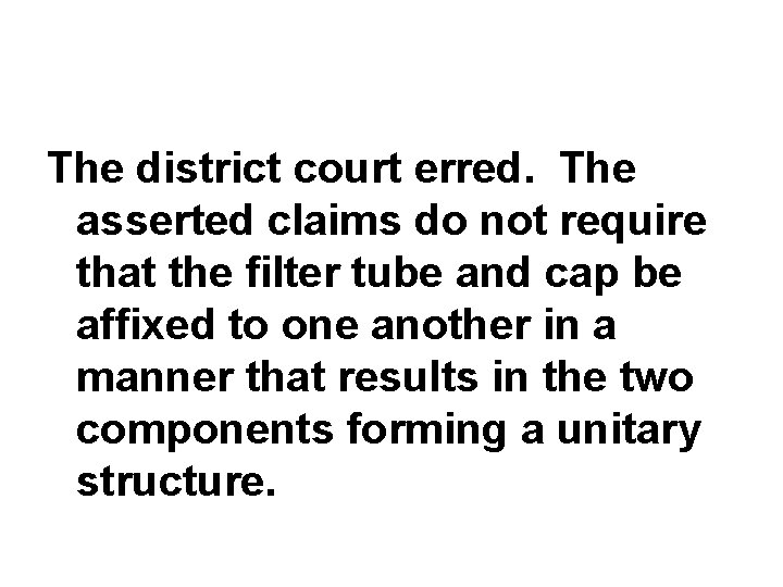 The district court erred. The asserted claims do not require that the filter tube