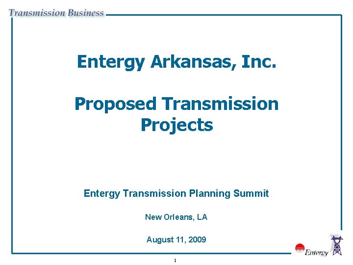 Entergy Arkansas, Inc. Proposed Transmission Projects Entergy Transmission Planning Summit New Orleans, LA August