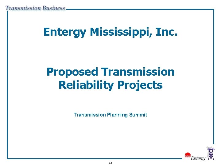 Entergy Mississippi, Inc. Proposed Transmission Reliability Projects Transmission Planning Summit 44 