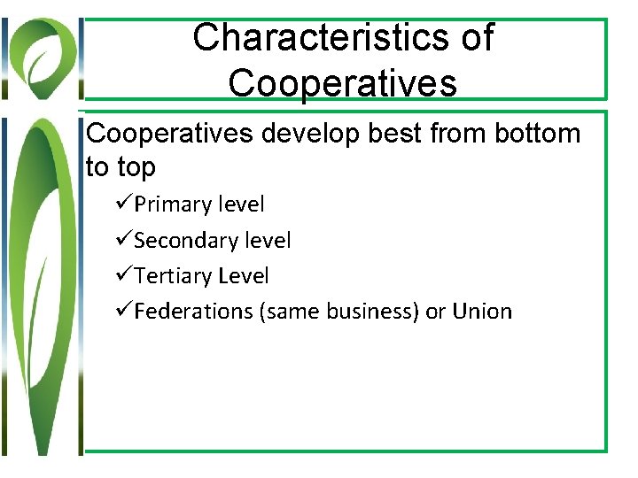 Characteristics of Cooperatives develop best from bottom to top üPrimary level üSecondary level üTertiary